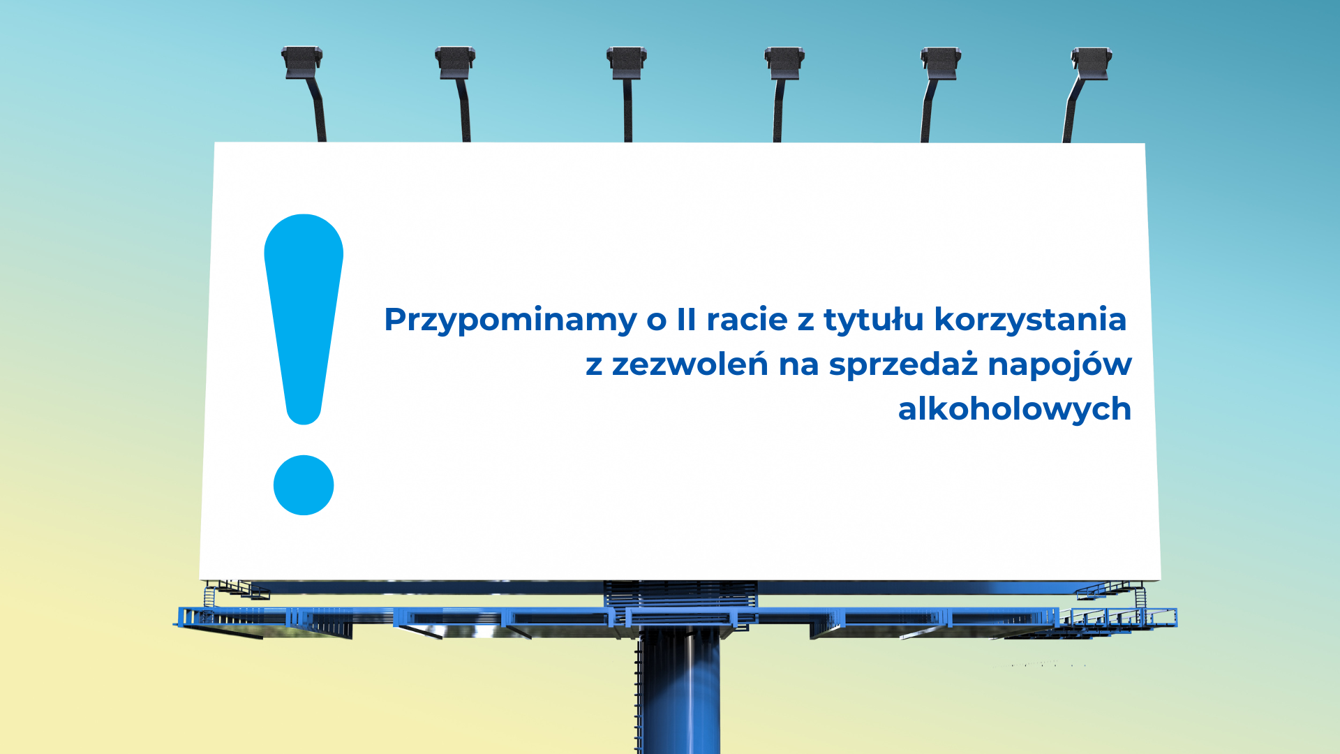 Przypominienie o II racie z tytułu korzystania z zezwoleń na sprzedaż napojów alkoholowych. Grafika przedstawia napis na banerze informujący o II racie z tytułu korzystania z zezwoleń na sprzedaż napojów alkoholowych. Tło to gradient niebieskiego z żółtym