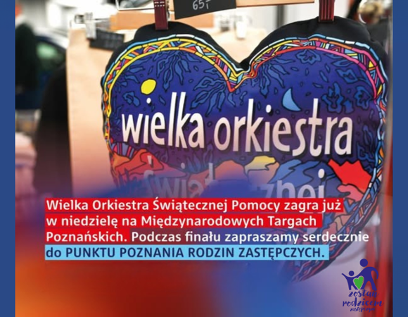 Kolorowe serce Wielkiej Orkiestry Świątecznej Pomocy z napisem "wielka orkiestra". Na grafice widoczna jest informacja: "Wielka Orkiestra Świątecznej Pomocy zagra już w niedzielę na Międzynarodowych Targach Poznańskich. Podczas finału zapraszamy serdecznie do Punktu Poznania Rodzin Zastępczych". W prawym dolnym rogu logo "Zostań rodzicem zastępczym".