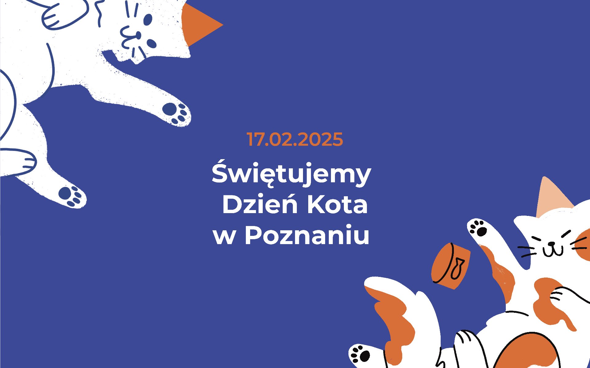 Świętujemy Dzień Kota w Poznaniu - plakat Obrazek przedstawia dwia koty leżące na niebieskim tle. Pierwszy kot jest w kolorze białym, drugi biało-rudy. Między kotami napis 17.02.2025 r. Świętujemy Dzień Kota w Poznaniu