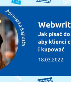 Z lewej zdjęcie uśmiechniętej kobiety, podpisane Agnieszka Kapusta. Z prawej tytuł szkolenia: Webwriting - jak pisać do Internetu, aby klienci chcieli czytać i kupować, 18.03.2022. W tle ikony klawiatury, chmurek chatu, długopisu i klawiatury. Na dole logotypy Poznań Biznes Partner i Firmy Jutra program Google i PFR.