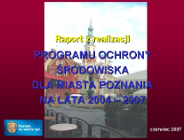 Projekt raportu z realizacji Programu Ochrony Środowiska dla Miasta Poznania na lata 2004 - 2007